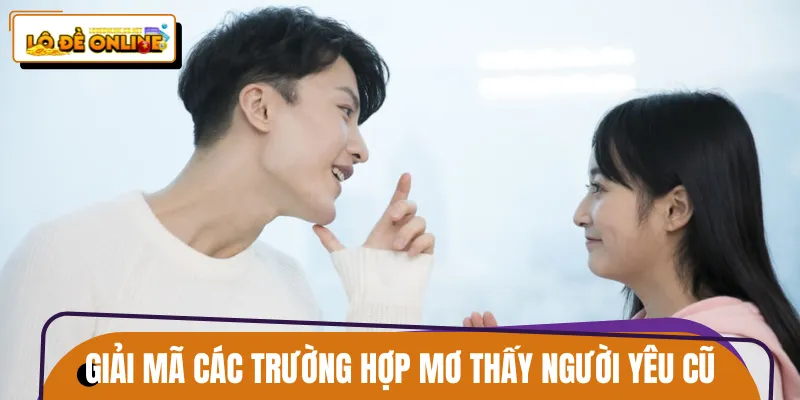 Chi tiết giải mã từng trường hợp mơ thấy người yêu cũ